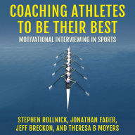 Coaching Athletes to Be Their Best: Motivational Interviewing in Sports (Applications of Motivational Interviewing)