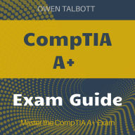 CompTIA A+: Ready to Ace Your CompTIA A+ Exam 2024-2025? Pass with Confidence on Your First Try.