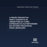 A prisão preventiva para a garantia da ordem pública como expressão do autoritarismo no sistema processual penal brasileiro (Abridged)