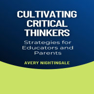 Cultivating Critical Thinkers: Strategies for Educators and Parents