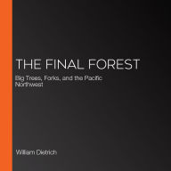 The Final Forest: Big Trees, Forks, and the Pacific Northwest