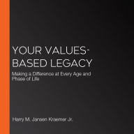 Your Values-Based Legacy: Making a Difference at Every Age and Phase of Life