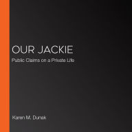 Our Jackie: Public Claims on a Private Life