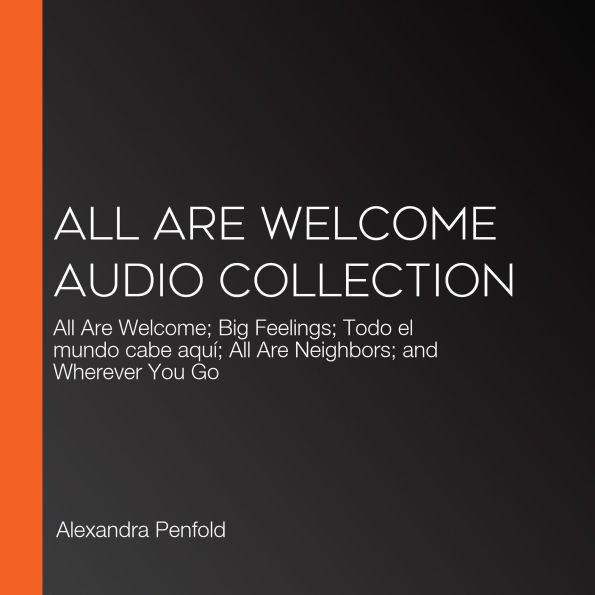 All Are Welcome Audio Collection: All Are Welcome; Big Feelings; Todo el mundo cabe aquí; All Are Neighbors; and Wherever You Go