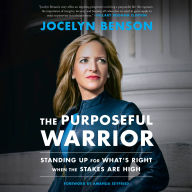 The Purposeful Warrior: Standing Up for What's Right When the Stakes Are High