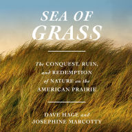 Sea of Grass: The Conquest, Ruin, and Redemption of Nature on the American Prairie