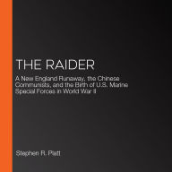 The Raider: A New England Runaway, the Chinese Communists, and the Birth of U.S. Marine Special Forces in World War II