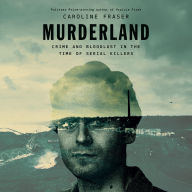 Murderland: Crime and Bloodlust in the Time of Serial Killers