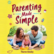 Parenting Made Simple: How to Be the Best You Can Be: Transform your parenting journey! Access top-notch audio lessons to become the best you can be.