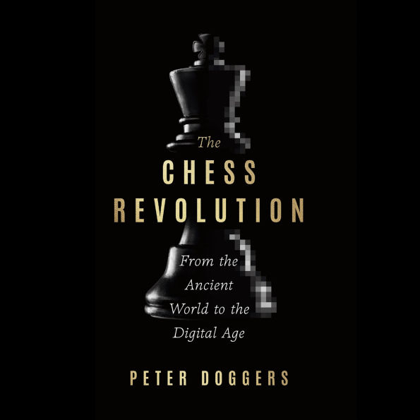 The Chess Revolution: From the Ancient World to the Digital Age