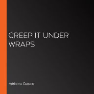 Creep it Under Wraps