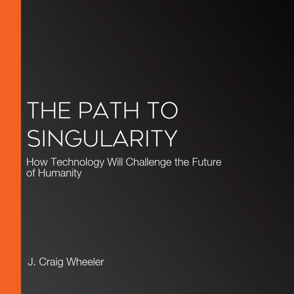 The Path to Singularity: How Technology Will Challenge the Future of Humanity