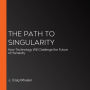 The Path to Singularity: How Technology Will Challenge the Future of Humanity