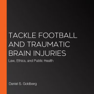 Tackle Football and Traumatic Brain Injuries: Law, Ethics, and Public Health