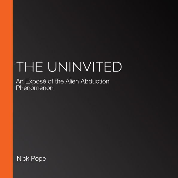 The Uninvited: An Exposé of the Alien Abduction Phenomenon