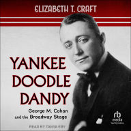 Yankee Doodle Dandy: George M. Cohan and the Broadway Stage