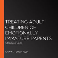 Treating Adult Children of Emotionally Immature Parents: A Clinician's Guide