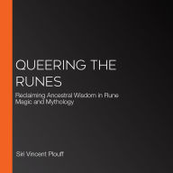 Queering the Runes: Reclaiming Ancestral Wisdom in Rune Magic and Mythology