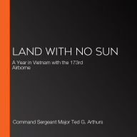 Land with No Sun: A Year in Vietnam with the 173rd Airborne