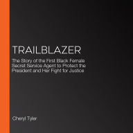 Trailblazer: The Story of the First Black Female Secret Service Agent to Protect the President and Her Fight for Justice