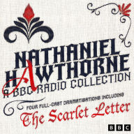 Nathaniel Hawthorne: A BBC Radio Collection: Four Full-Cast BBC Radio Dramatisations including The Scarlet Letter