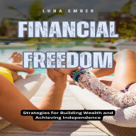 Financial Freedom: Strategies for Building Wealth and Achieving Independence