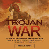 Trojan War: The Very Odd Substitute Explains the Trojan War (A Tour of the World's Greatest Adventure Literature the Beginning of the Trojan War)