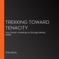 Trekking Toward Tenacity: Your Family's Roadmap to Stronger Mental Health