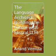 The Language Architect: Building the Future with Mistral LLM