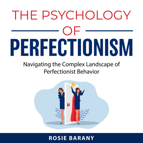 The Psychology of Perfectionism: Navigating the Complex Landscape of Perfectionist Behavior