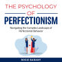 The Psychology of Perfectionism: Navigating the Complex Landscape of Perfectionist Behavior