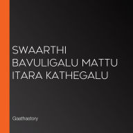 Swaarthi bavuligalu mattu itara kathegalu