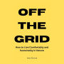 Off the Grid: How to Live Comfortably and Sustainably in Nature