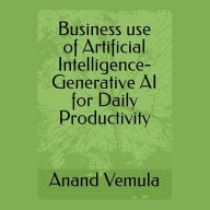 Business use of Artificial Intelligence-: Generative AI for Daily Productivity