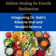 Holistic Healing for Erectile Dysfunction: Integrating Dr. Sebi's Alkaline Diet and Modern Science