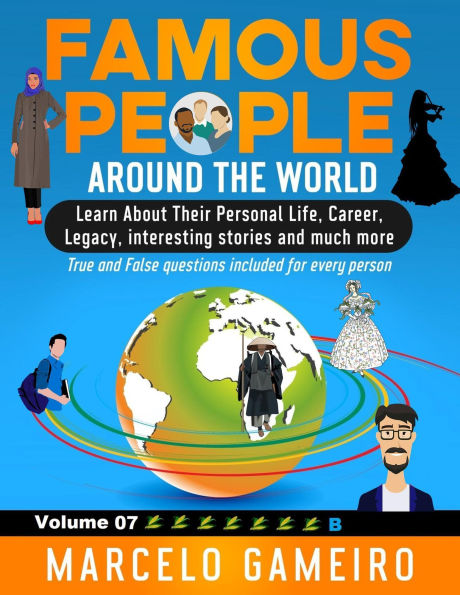 Famous People Around The World. VOLUME 07B: Learn About Their Personal Life, Career, Legacy, interesting stories and much more.