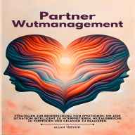 Partner Wutmanagement: Strategien zur Beherrschung von Emotionen, um jede Situation intelligent zu interpretieren, Wutausbrüche zu vermeiden und gelassen zu reagieren.