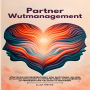 Partner Wutmanagement: Strategien zur Beherrschung von Emotionen, um jede Situation intelligent zu interpretieren, Wutausbrüche zu vermeiden und gelassen zu reagieren.