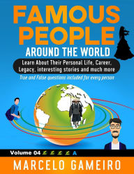 Famous People Around The World. VOLUME 04A: Learn About Their Personal Life, Career, Legacy, interesting stories and much more.