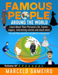 Famous People Around The World. VOLUME 07A: Learn About Their Personal Life, Career, Legacy, interesting stories and much more.