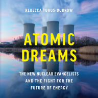 Atomic Dreams: The New Nuclear Evangelists and the Fight for the Future of Energy