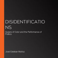 Disidentifications: Queers of Color and the Performance of Politics