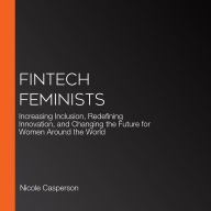 Fintech Feminists: Increasing Inclusion, Redefining Innovation, and Changing the Future for Women Around the World