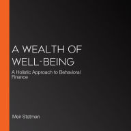 A Wealth of Well-Being: A Holistic Approach to Behavioral Finance