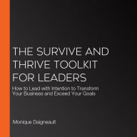 The Survive and Thrive Toolkit for Leaders: How to Lead with Intention to Transform Your Business and Exceed Your Goals