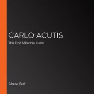 Carlo Acutis: The First Millennial Saint