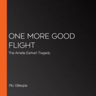 One More Good Flight: The Amelia Earhart Tragedy