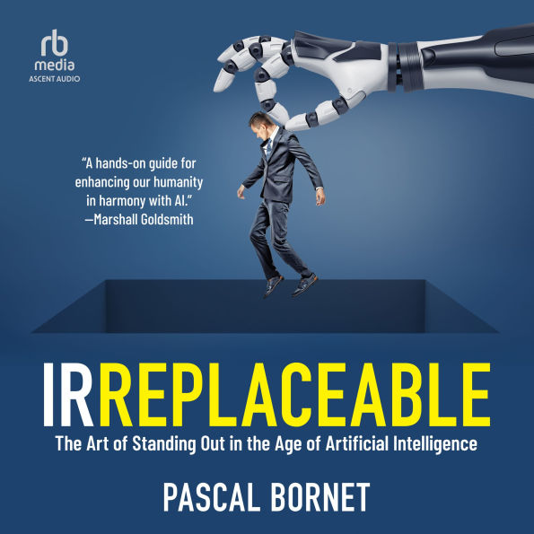 IRREPLACEABLE: The Art of Standing Out in the Age of Artificial Intelligence