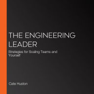 The Engineering Leader: Strategies for Scaling Teams and Yourself