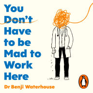 You Don't Have to Be Mad to Work Here: A Psychiatrist's Life